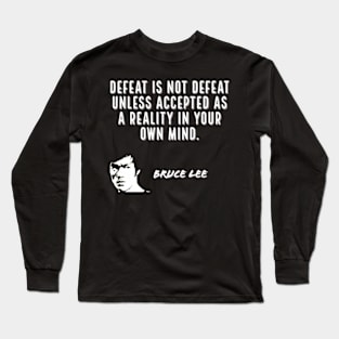 bruce lee | quotes | defeat is not defeat unless accepted as a reality in your own mind Long Sleeve T-Shirt